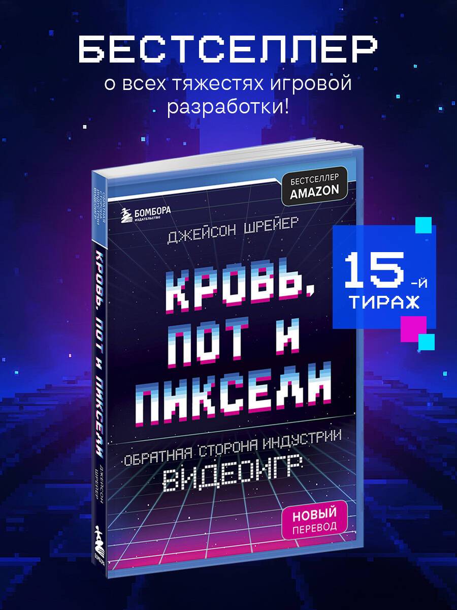 Кровь, пот и пиксели. Обратная сторона индустрии видеоигр. 2-е издание | Blood, Sweat, and Pixels: The Triumphant, Turbulent Stories Behind How Video Games Are Made (2nd Edition)