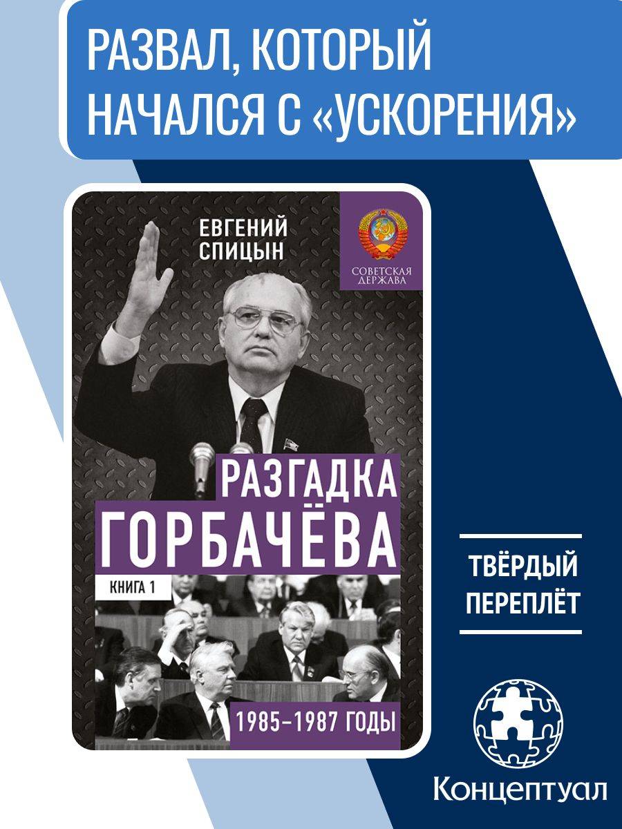 Разгадка Горбачёва. От "ускорения" к "перестройке", 1985-1987 годы. Книга 1 | Unraveling Gorbachev: From "Acceleration" to "Perestroika", 1985-1987, Volume 1