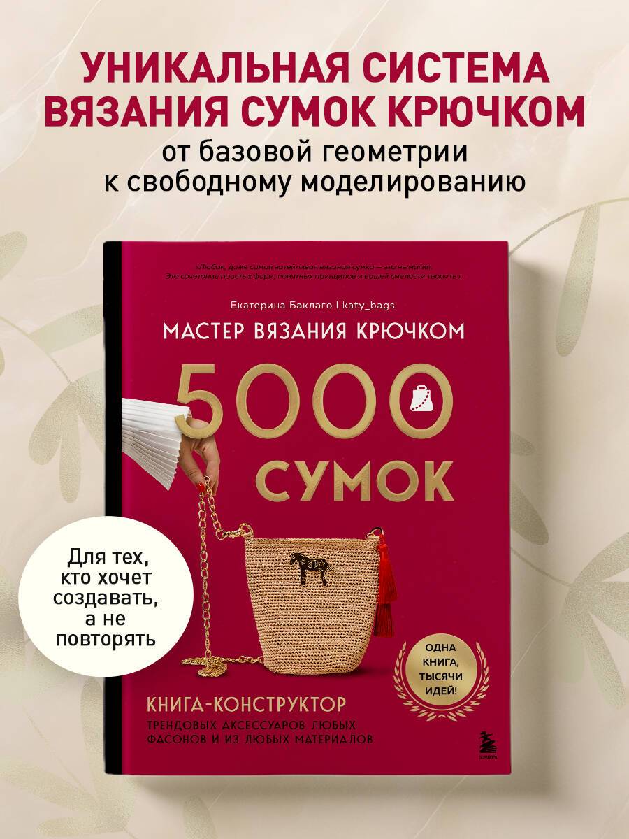 Мастер вязания крючком. 5000 сумок. Книга-конструктор трендовых аксессуаров любых фасонов и из любых материалов | Master of Crochet. 5000 Bags. Designer Book of Trendy Accessories in Any Style and Material