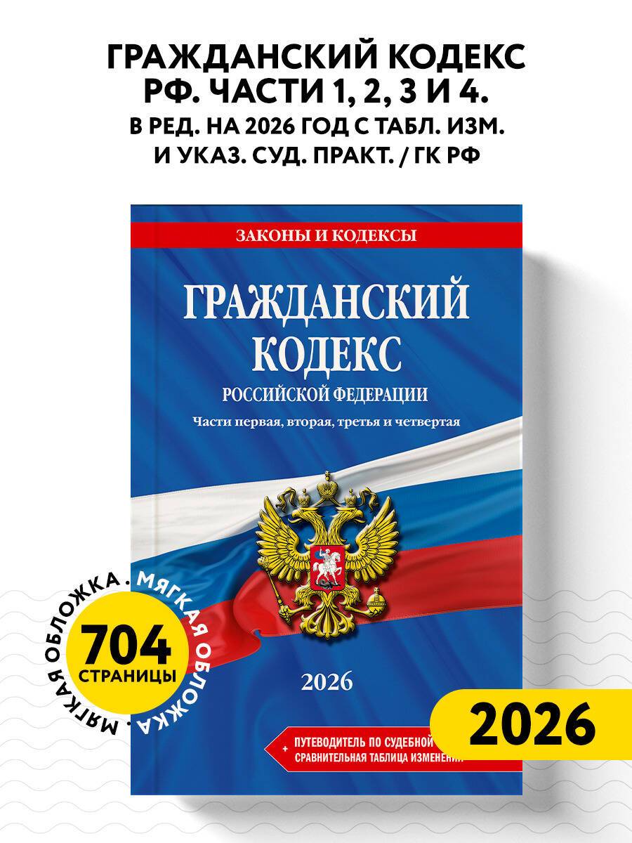 Гражданский кодекс РФ. Части 1, 2, 3 и 4. В ред. на 2026 год с табл. изм. и указ. суд. практ. / ГК РФ | Civil Code of the Russian Federation: Parts 1, 2, 3, and 4 (2026 Edition)