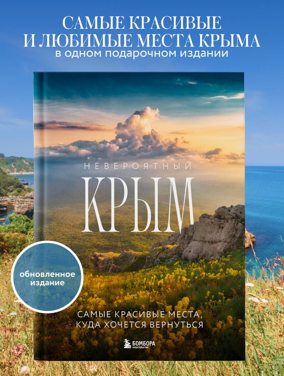 Невероятный Крым. Самые красивые места, куда хочется вернуться (2-е изд., испр. и доп.) | Incredible Crimea. The Most Beautiful Places You'll Want to Revisit (2nd ed., revised and expanded)