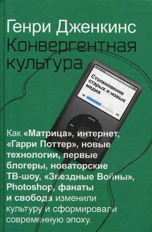 Конвергентная культура. Столкновение старых и новых медиа | Convergent Culture: Old and New Media Clash