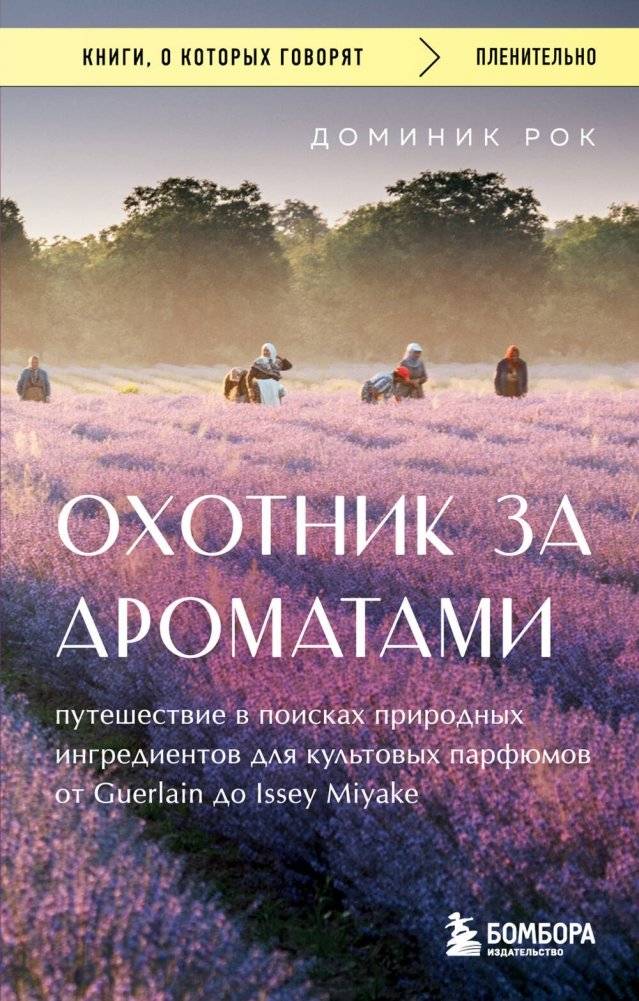 Охотник за ароматами. Путешествие в поисках природных ингредиентов для культовых парфюмов от Guerlain до Issey Miyake | The Scent Hunter: A Journey for Natural Ingredients in Iconic Perfumes
