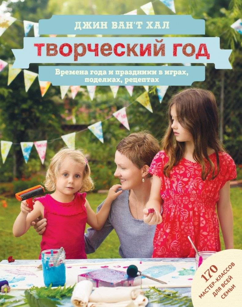 Творческий год. Времена года и праздники в играх, поделках, рецептах. 170 мастер-классов для всей семьи | A Creative Year: Seasons and Holidays in Games, Crafts, and Recipes