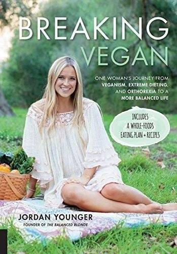 Breaking Vegan : One Woman's Journey from Veganism, Extreme Dieting, and Orthorexia to a More Balanced Life | Breaking Vegan: A Journey from Extreme Dieting to a Balanced Life