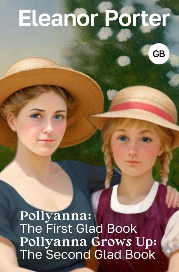 Поллианна. Первая книга о Радости. Поллианна взрослеет. Вторая книга о Радости | Pollyanna: The First Glad Book & Pollyanna Grows Up: The Second Glad Book