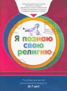 Я познаю свою религию. Книга обучаемого. Пособие для детей дошкольного возраста (6-7 лет) | Ia poznaiu svoiu religiiu. Kniga obuchaemogo. Posobie dlia detei doshkol'nogo vozrasta (6-7 let)