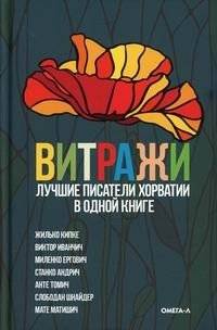 Витражи. Лучшие писатели Хорватии в одной книге | Stained Glass: Best Croatian Writers in One Book