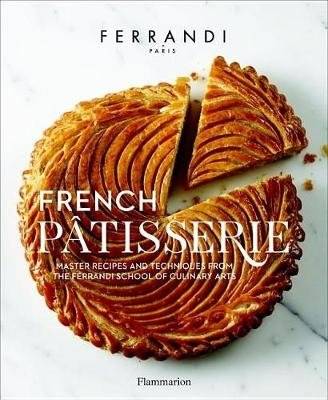 French Patisserie. Master Recipes and Techniques from the Ferrandi School of Culinary Arts | French Patisserie. Master Recipes and Techniques from the Ferrandi School of Culinary Arts
