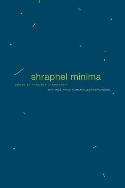 Shrapnel Minima: Writings from Humanities Underground | Shrapnel Minima: Writings from Humanities Underground