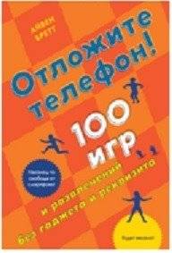 Отложите телефон! 100 игр и развлечений без гаджета и реквизита | Put Your Phone Down! 100 Games and Activities Without a Gadget or Props