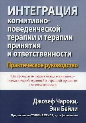Интеграция когнитивно-поведенческой терапии и терапии принятия и ответственности. Практическое руководство | Integrating CBT and ACT: A Practical Guide