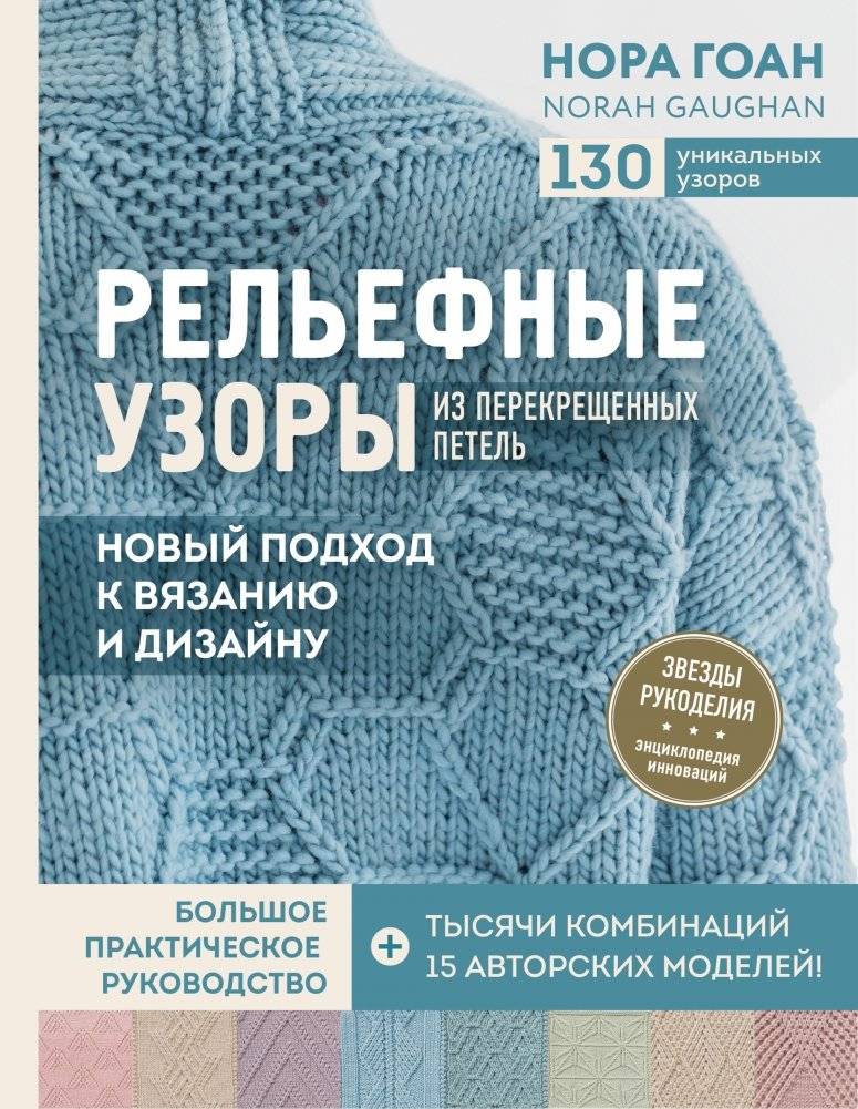 Рельефные узоры из перекрещенных петель. Новый подход к вязанию и дизайну. Большое практическое руководство | Textured Patterns from Crossed Stitches: A New Approach to Knitting and Design