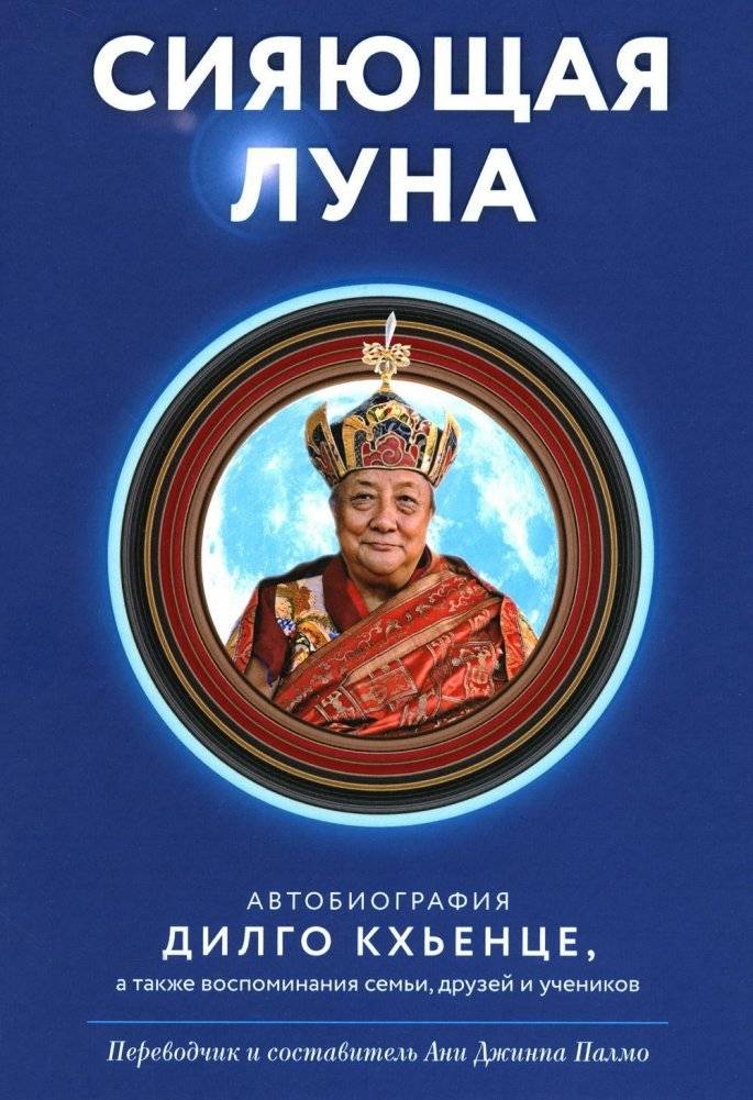 Сияющая луна. Автобиография Дилго Кхьенце, а также воспоминания семьи, друзей и учеников | The Radiant Moon: Autobiography of Dilgo Khyentse, and Memories from Family, Friends, and Students