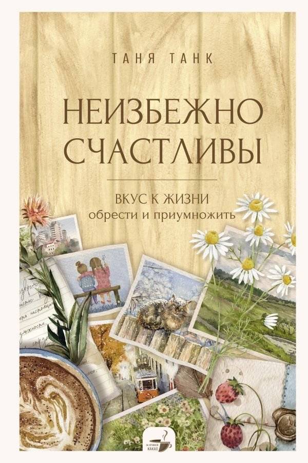 Неизбежно счастливы. Вкус к жизни: обрести и приумножить | Inevitably Happy: Cultivating and Enhancing Your Taste for Life