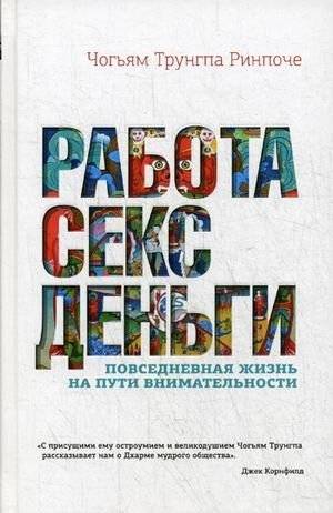 Работа, секс, деньги. Повседневная жизнь на пути внимательности | Work, Sex, Money: Everyday Life on the Path of Mindfulness