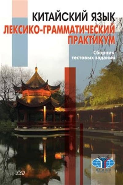Китайский язык. Лексико-грамматический практикум. Сборник тестовых заданий | Chinese Language: Lexical and Grammatical Practice. Test Task Collection