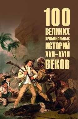 100 великих криминальных историй XVII-XVIII веков | 100 Great Criminal Histories of the 17th-18th Centuries