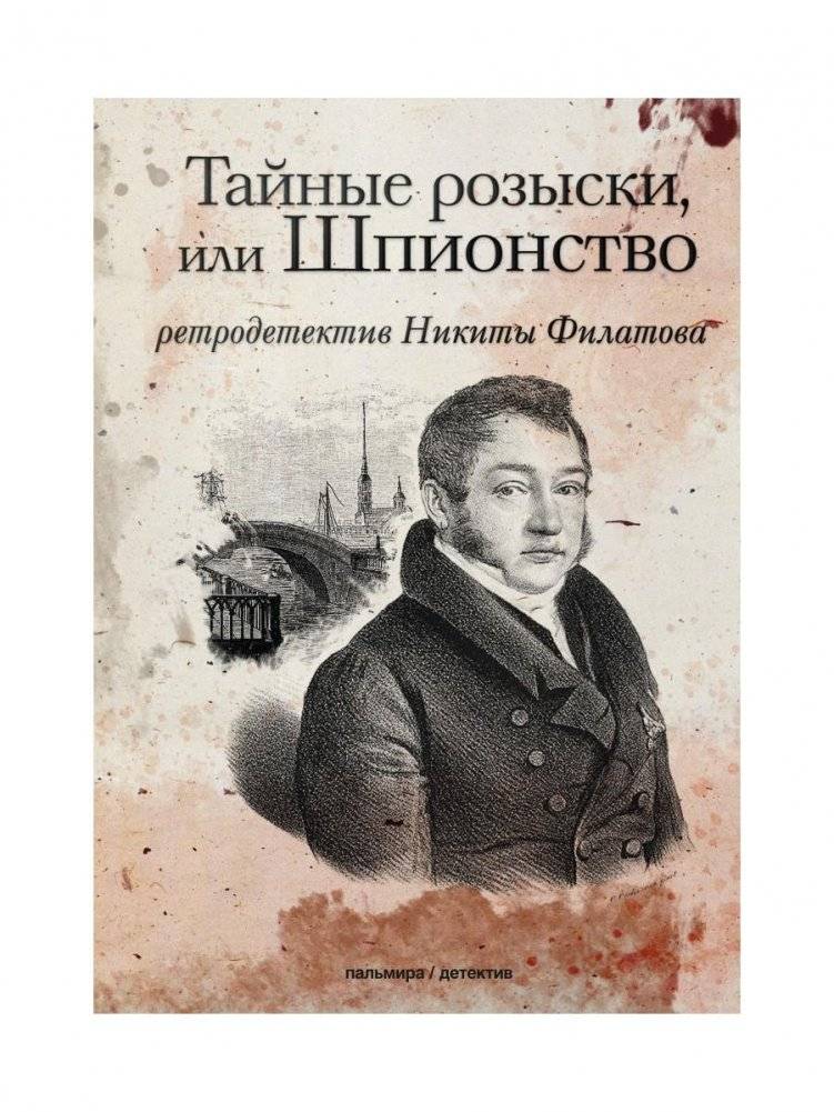 Тайные розыски, или Шпионство. Правдивое жизнеописание офицера Фаддея Венедиктовича Булгарина. Роман | Secret Investigations, or Espionage: The True Life Story of Officer Faddei Bulgarin. A Novel