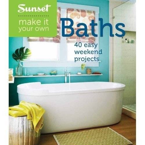 Sunset Make It Your Own: Ванные комнаты: 40 простых проектов на выходные | Sunset Make It Your Own: Bathrooms: 40 Easy Weekend Projects