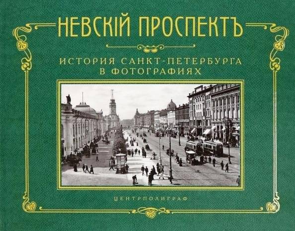 Невский проспект. История Санкт-Петербурга в фотографиях. Конец XIX — начало ХХ века: Альбом | Nevsky Prospekt: A Photographic History of Saint Petersburg, Late 19th - Early 20th Century