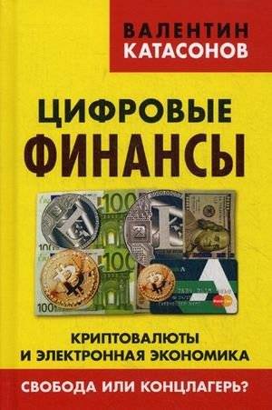 Цифровые финансы. Криптовалюты и электронная экономика. Свобода или концлагерь? | Digital Finance. Cryptocurrencies and the Electronic Economy. Freedom or Concentration Camp?