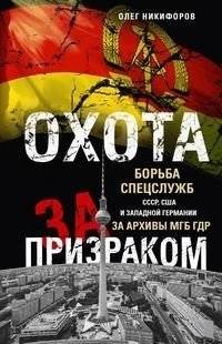 Охота за призраком. Борьба спецслужб СССР, США и Западной Германии за архивы МГБ ГДР | Ghost Hunt: The KGB, CIA, and West German Intelligence Battle for the East German MfS Archives