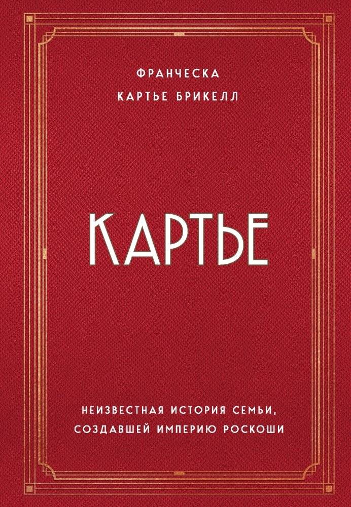 Картье. Неизвестная история семьи, создавшей империю роскоши | Cartier: The Untold Story of the Family Behind the Luxury Empire