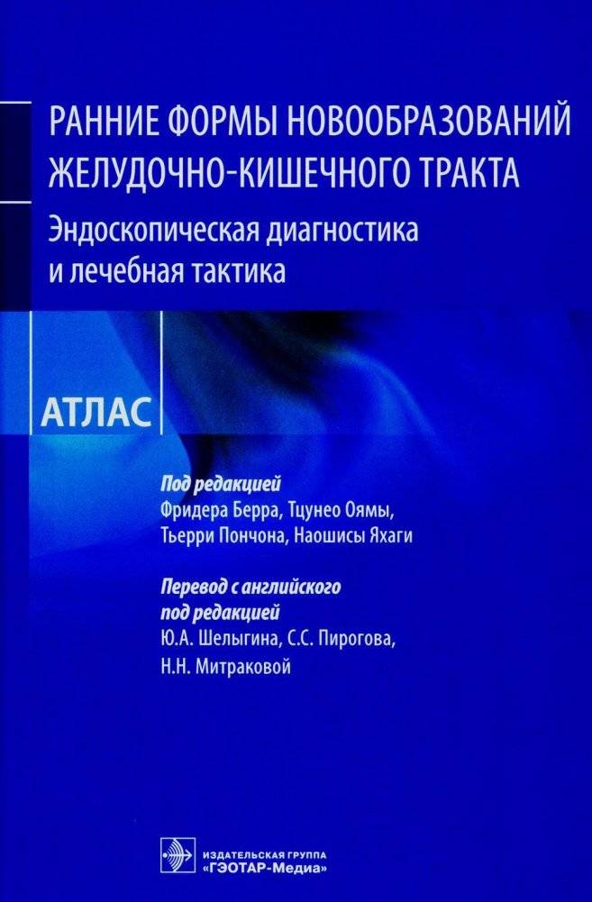 Ранние формы новообразований желудочно-кишечного тракта. Эндоскопическая диагностика и лечебная тактика. Атлас | Early Gastrointestinal Neoplasms: Endoscopic Diagnosis and Treatment Tactics Atlas