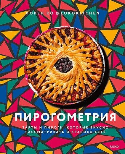 Пирогометрия. Тарты и пироги, которые вкусно рассматривать и красиво есть | Pirogometry: Tarts and Pies for Delicious Viewing and Beautiful Eating