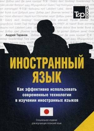 Иностранный язык. Как эффективно использовать современные технологии в изучении иностранных языков. Специальное издание для изучающих японский язык | Foreign Language: Effective Use of Modern Technologies for Language Learning