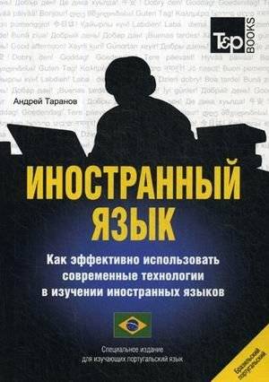 Иностранный язык. Как эффективно использовать современные технологии в изучении иностранных языков. Специальное издание для изучающих португальский (бразильский) язык | Foreign Language Learning: Effective Use of Modern Technologies for Portuguese...