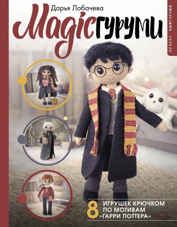 MAGICгуруми. 8 игрушек крючком по мотивам «Гарри Поттера». Проект амигуруми | Magic Amigurumi: 8 Harry Potter-Inspired Crochet Toys