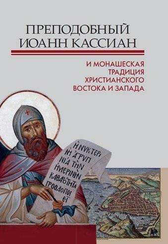Преподобный Иоанн Кассиан и монашеская традиция христианского Востока и Запада | Prepodobnyi Ioann Kassian i monasheskaia traditsiia khristianskogo Vostoka i Zapada