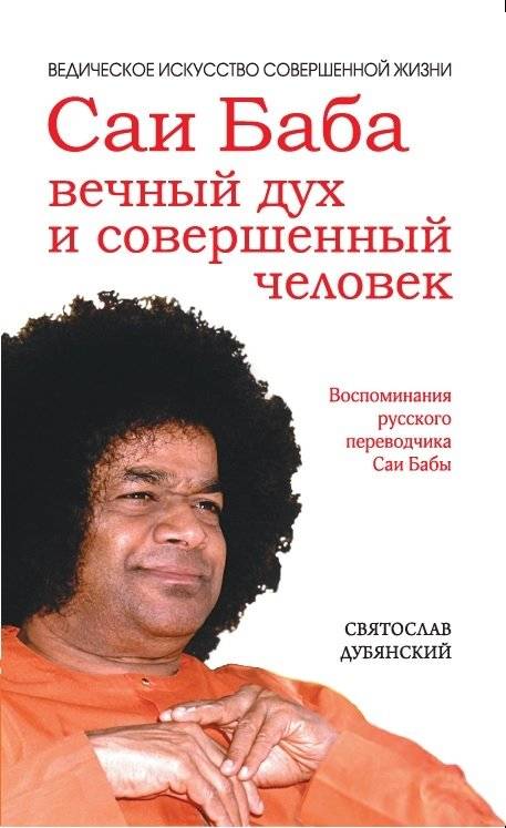 Саи Баба — вечный дух и совершенный человек. Воспоминания русского переводчика Саи Бабы | Sai Baba: Eternal Spirit and Perfect Man - Memoirs of a Russian Translator