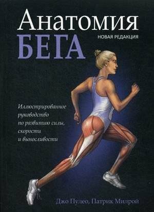 Анатомия бега. Иллюстрированное руководство по развитию силы, скорости и выносливости | Anatomy of Running: An Illustrated Guide to Building Strength, Speed, and Endurance