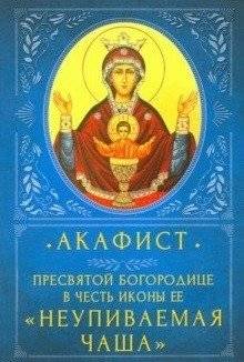 Акафист Пресвятой Богородице в честь иконы Ее "Неупиваемая чаша" | Akathist to the Most Holy Theotokos in Honor of Her Icon "Unquenchable Cup"