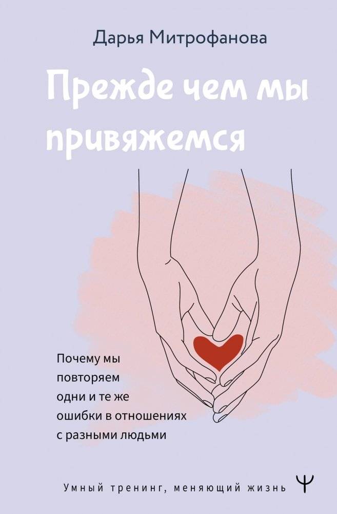 Прежде чем мы привяжемся. Почему мы повторяем одни и те же ошибки в отношениях с разными людьми | Before We Get Attached: Why We Repeat Relationship Mistakes
