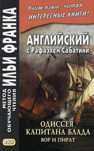 Английский с Рафаэлем Сабатини. Одиссея капитана Блада. Вор и пират. Учебное пособие | English with Rafael Sabatini: Captain Blood's Odyssey, The Thief and the Pirate