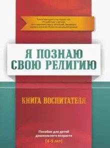 Я познаю свою религию. Книга воспитателя. Пособие для детей дошкольного возраста (4-5 лет) | Learning My Religion: Educator's Book for Preschool Children (4-5 years)