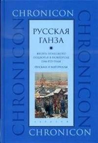Русская Ганза. Жизнь немецкого подворья в Новгороде 1346-1521 годы. Письма и материалы | The Russian Hanseatic League: Life at the German Courtyard in Novgorod, 1346-1521. Letters and Materials