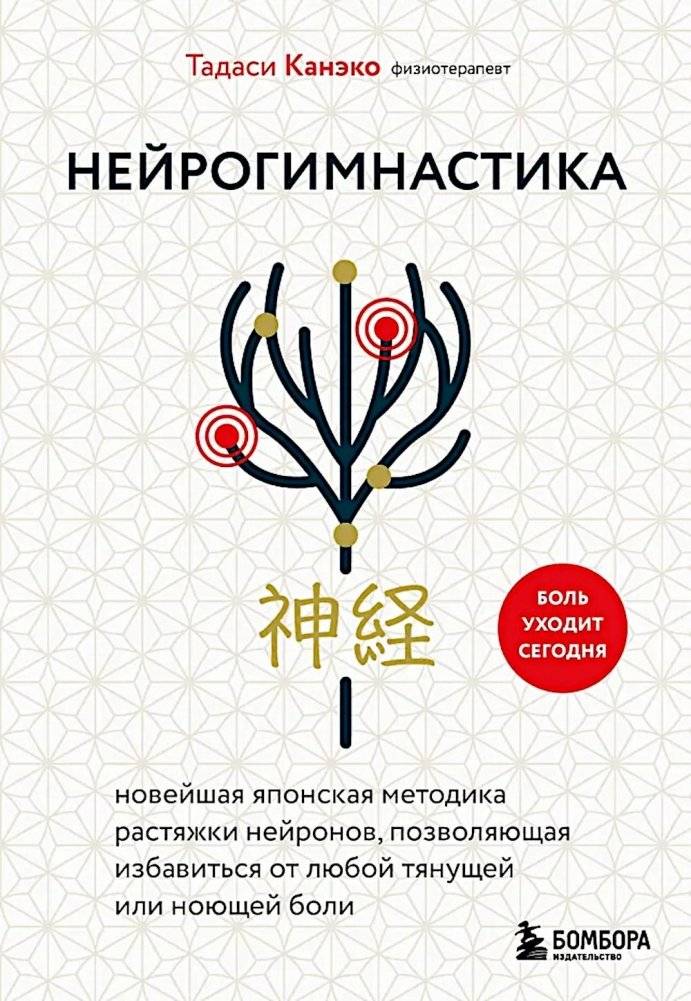 Нейрогимнастика. Новейшая японская методика растяжки нейронов, позволяющая избавиться от любой тянущей или ноющей боли | Neurogymnastics: The Latest Japanese Neuron Stretching Technique to Eliminate Any Pulling or Aching Pain