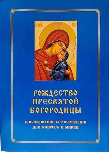 Рождество Пресвятой Богородицы. Последование Богослужения для клироса и мирян | The Nativity of the Most Holy Mother of God: Liturgical Service for the Choir and Laity