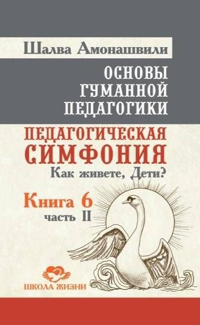 Основы гуманной педагогики. Педагогическая симфония. Как живете, Дети? Книга 6. Часть 2 | Foundations of Humane Pedagogy: Pedagogical Symphony. How Are You, Children? Book 6, Part 2