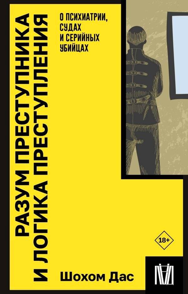 Разум преступника и логика преступления. О психиатрии, судах и серийных убийцах | The Criminal Mind and the Logic of Crime: Psychiatry, Courts, and Serial Killers