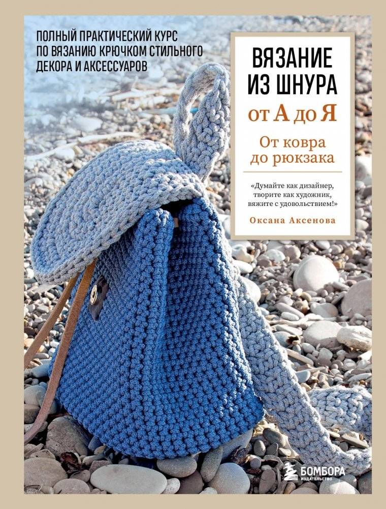 Вязание из шнура от А до Я. От ковра до рюкзака. Полный практический курс по вязанию крючком стильного декора и аксессуаров | Cord Knitting from A to Z: From Rugs to Backpacks