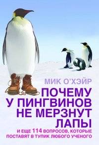 Почему у пингвинов не мерзнут лапы? И еще 114 вопросов, которые поставят в тупик любого ученого | Why Penguin Feet Don't Freeze: And 114 More Questions That Stump Scientists