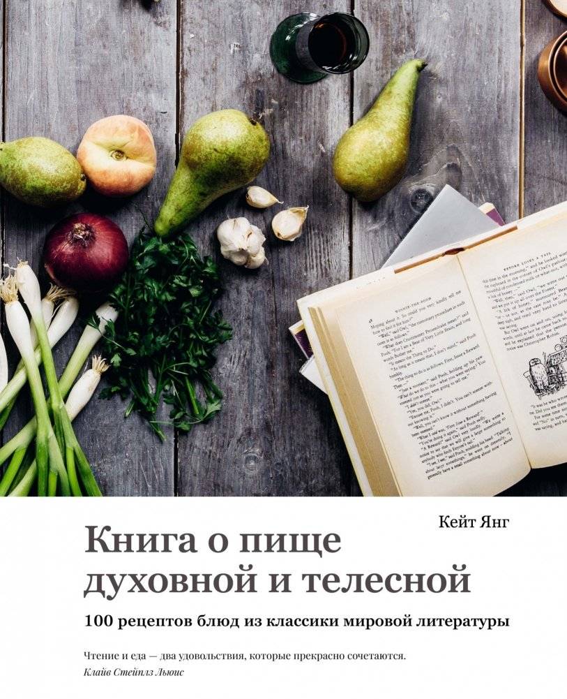 Книга о пище духовной и телесной. 100 рецептов блюд из классики мировой литературы | A Book of Spiritual and Bodily Food: 100 Recipes from World Literature Classics