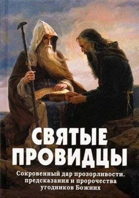 Святые провидцы. Сокровенный дар прозорливости, предсказания и пророчества угодников Божиих | Holy Seers: The Hidden Gift of Insight, Prediction and Prophecy of God's Saints