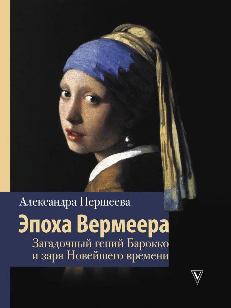 Эпоха Вермеера. Загадочный гений Барокко и заря Новейшего времени | The Age of Vermeer: The Enigmatic Genius of the Baroque and the Dawn of Modernity